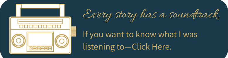 Every story has a soundtrack. If you want to know what I was listening to...